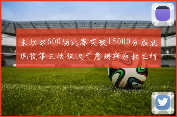 米切尔600场比赛突破15000分成就现役第三快仅次于詹姆斯和杜兰特